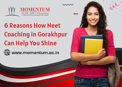 6 Reasons How Neet Coaching in Gorakhpur Can Help You Shine