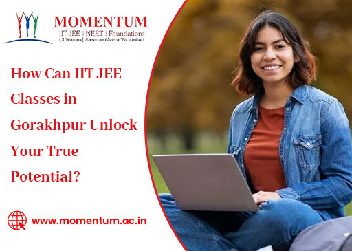 How Can IIT JEE Classes in Gorakhpur Unlock Your True Potential