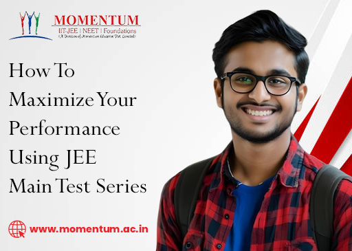 How To Maximize Your Performance Using JEE Main Test Series