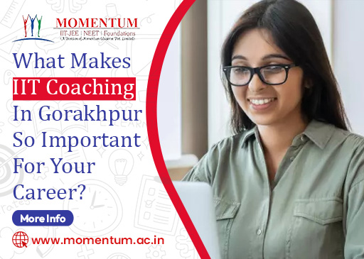 What Makes IIT Coaching in Gorakhpur So Important for Your Career?