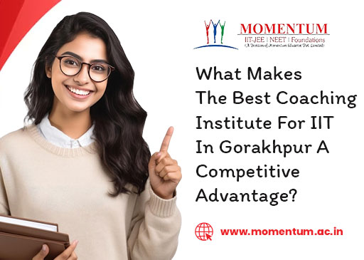 What Makes The Best Coaching Institute For IIT In Gorakhpur A Competitive Advantage