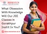 What Obsession With Knowledge Will Our JEE Classes in Gorakhpur Instill In You