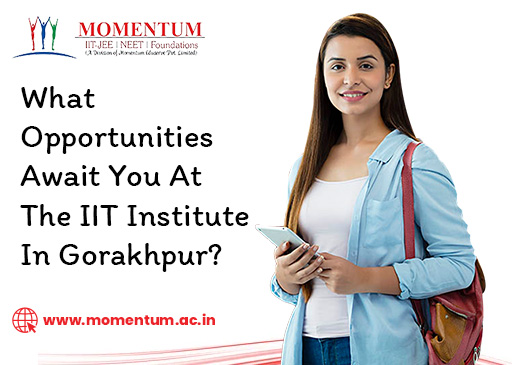 What Opportunities Await You At The IIT Institute In Gorakhpur