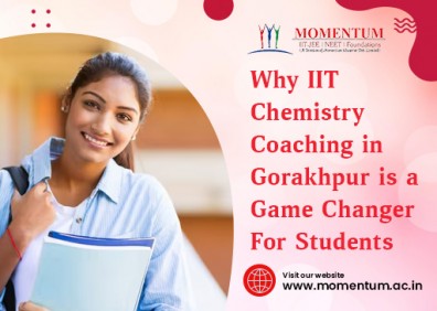 Why IIT Chemistry Coaching in Gorakhpur is a Game Changer for Students